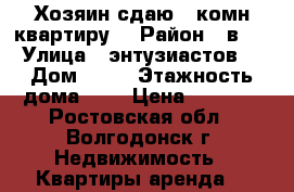 Хозяин сдаю 1 комн квартиру  › Район ­ в-5 › Улица ­ энтузиастов  › Дом ­ 52 › Этажность дома ­ 9 › Цена ­ 7 500 - Ростовская обл., Волгодонск г. Недвижимость » Квартиры аренда   